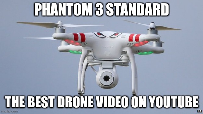 My Channel | PHANTOM 3 STANDARD; THE BEST DRONE VIDEO ON YOUTUBE | image tagged in drones,youtuber,video,camera,cool,fun | made w/ Imgflip meme maker