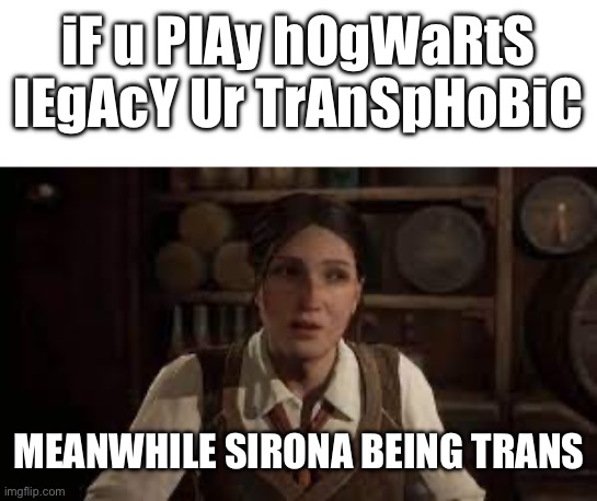 Seriously why | iF u PlAy hOgWaRtS lEgAcY Ur TrAnSpHoBiC; MEANWHILE SIRONA BEING TRANS | image tagged in harry potter,video games | made w/ Imgflip meme maker