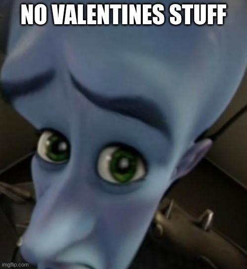 ralateable | NO VALENTINES STUFF | image tagged in megamind no bitches | made w/ Imgflip meme maker