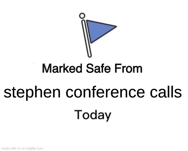 Marked Safe From | stephen conference calls | image tagged in memes,marked safe from | made w/ Imgflip meme maker