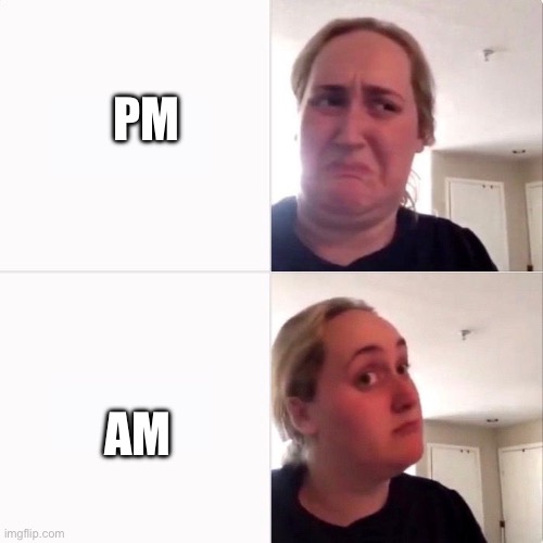 Woman trying kombutcha | PM AM | image tagged in woman trying kombutcha | made w/ Imgflip meme maker