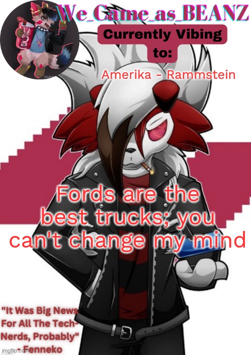 Lycanroc Aggretsuko cosplay temp | Amerika - Rammstein; Fords are the best trucks; you can't change my mind | image tagged in lycanroc aggretsuko cosplay temp | made w/ Imgflip meme maker
