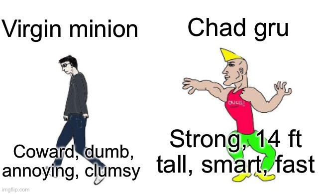 Virgin minion vs chad gru | Chad gru; Virgin minion; Strong, 14 ft tall, smart, fast; Coward, dumb, annoying, clumsy | image tagged in virgin vs chad,despicable me,minions,gru meme | made w/ Imgflip meme maker