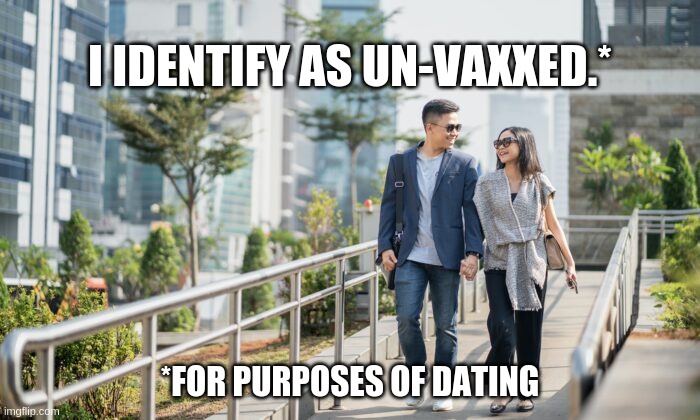 for dating purposes | I IDENTIFY AS UN-VAXXED.*; *FOR PURPOSES OF DATING | image tagged in first world problems | made w/ Imgflip meme maker