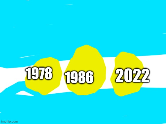Blank White Template | 1978 1986 2022 | image tagged in blank white template | made w/ Imgflip meme maker