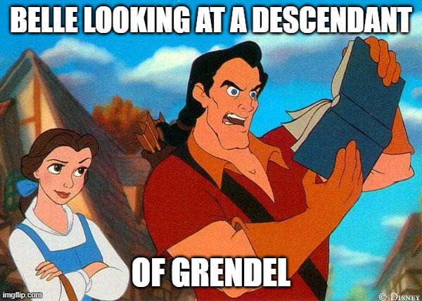 Beauty and the Beast | BELLE LOOKING AT A DESCENDANT; OF GRENDEL | image tagged in beauty and the beast,teachers | made w/ Imgflip meme maker