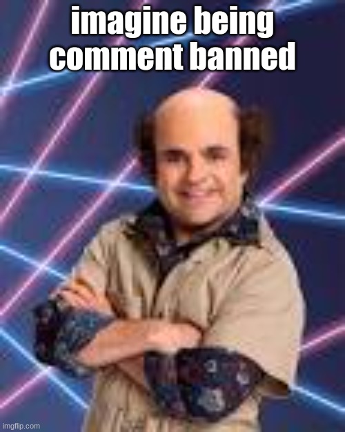 imagine being comment banned | image tagged in schwoz | made w/ Imgflip meme maker