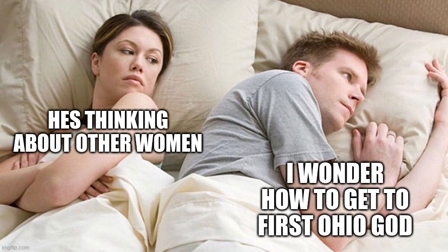 couple in bed | HES THINKING ABOUT OTHER WOMEN; I WONDER HOW TO GET TO FIRST OHIO GOD | image tagged in couple in bed | made w/ Imgflip meme maker