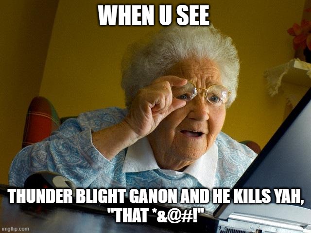 Grandma Finds The Internet | WHEN U SEE; THUNDER BLIGHT GANON AND HE KILLS YAH,
"THAT *&@#!" | image tagged in memes,grandma finds the internet | made w/ Imgflip meme maker