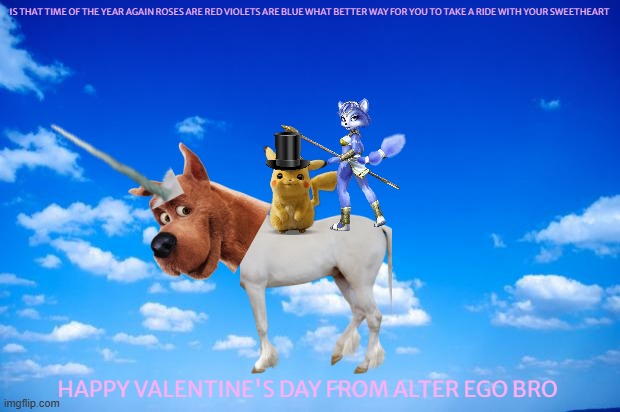 going on a magic unicorn ride | IS THAT TIME OF THE YEAR AGAIN ROSES ARE RED VIOLETS ARE BLUE WHAT BETTER WAY FOR YOU TO TAKE A RIDE WITH YOUR SWEETHEART; HAPPY VALENTINE'S DAY FROM ALTER EGO BRO | image tagged in blue sky,valentine's day,magic unicorn ride | made w/ Imgflip meme maker
