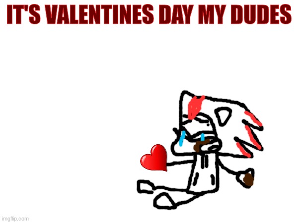 me today | IT'S VALENTINES DAY MY DUDES | made w/ Imgflip meme maker