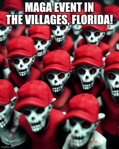 Florida polls!! | MAGA EVENT IN THE VILLAGES, FLORIDA! | image tagged in maga undead | made w/ Imgflip meme maker