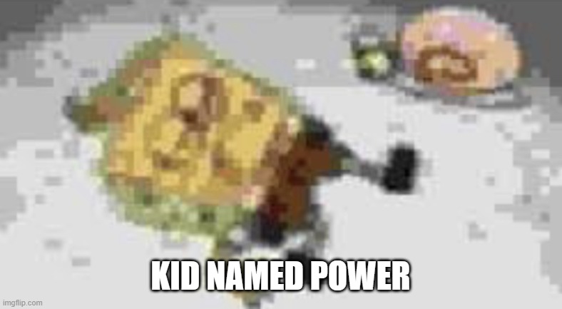 Kid named tyler | KID NAMED POWER | image tagged in kid named tyler | made w/ Imgflip meme maker