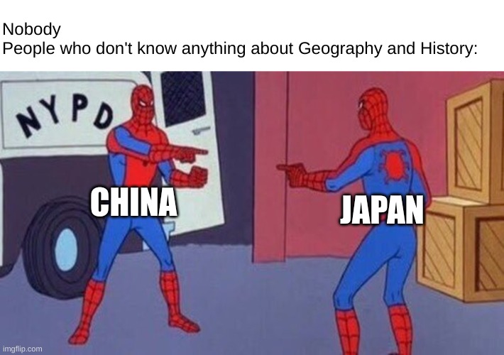 I kinda understand them because they have similar cultures | Nobody
People who don't know anything about Geography and History:; CHINA; JAPAN | image tagged in spiderman pointing at spiderman,history,geography,china,japan | made w/ Imgflip meme maker