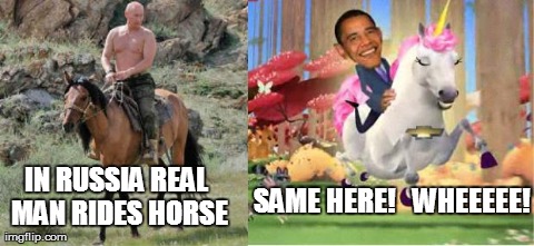 IN RUSSIA REAL MAN RIDES HORSE SAME HERE!   WHEEEEE! | image tagged in funny,barack obama,vladimir putin | made w/ Imgflip meme maker