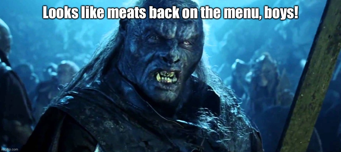 Orc | Looks like meats back on the menu, boys! | image tagged in orc | made w/ Imgflip meme maker