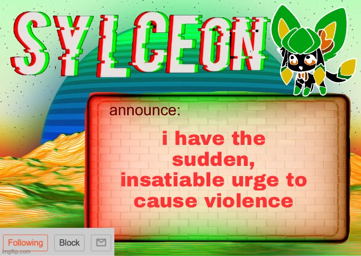 :) | i have the sudden, insatiable urge to cause violence | image tagged in sylcs inverted awesome vapor glitch temp | made w/ Imgflip meme maker