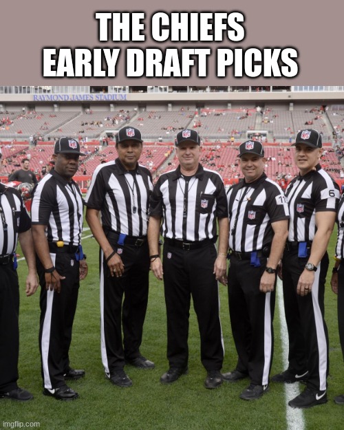 chiefs superbowl run rigged | THE CHIEFS EARLY DRAFT PICKS | image tagged in fun,sports | made w/ Imgflip meme maker