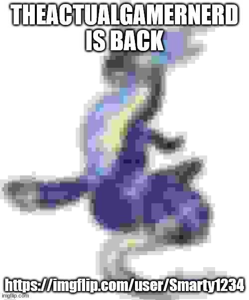 https://imgflip.com/user/Smarty1234 | THEACTUALGAMERNERD IS BACK; https://imgflip.com/user/Smarty1234 | image tagged in extremely low quality miraidon | made w/ Imgflip meme maker