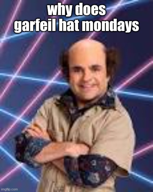 why does garfeil hat mondays | image tagged in schwoz | made w/ Imgflip meme maker