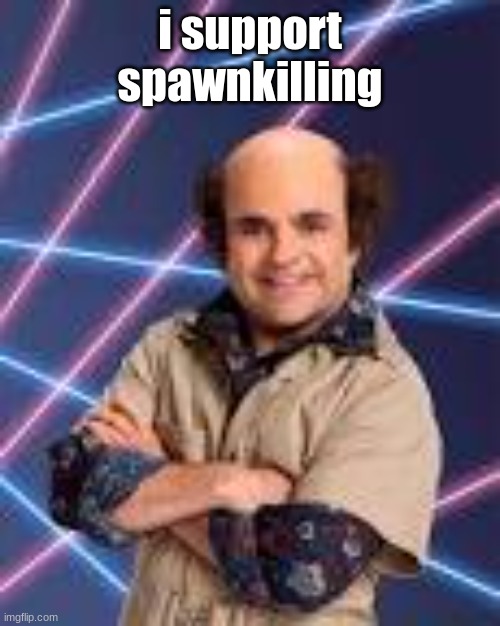 i support spawnkilling | image tagged in schwoz | made w/ Imgflip meme maker