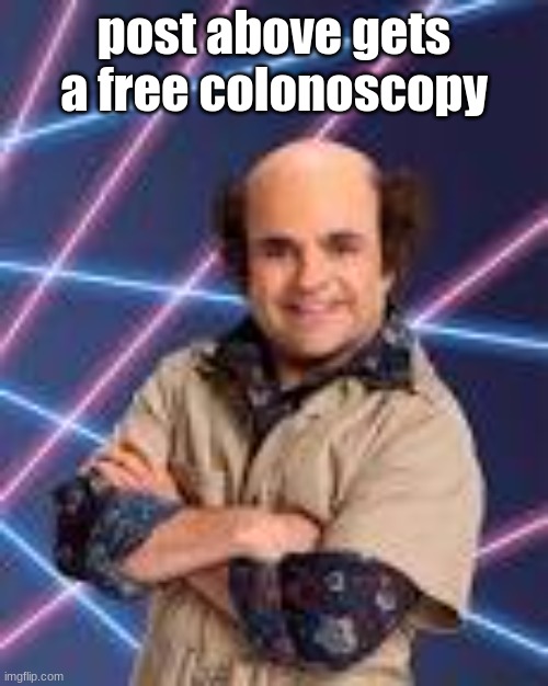 post above gets a free colonoscopy | image tagged in schwoz | made w/ Imgflip meme maker