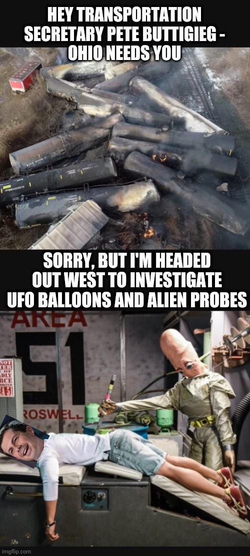 Pete's Too Busy for Ohio | HEY TRANSPORTATION SECRETARY PETE BUTTIGIEG -
OHIO NEEDS YOU; SORRY, BUT I'M HEADED OUT WEST TO INVESTIGATE UFO BALLOONS AND ALIEN PROBES | image tagged in liberals,democrats,leftists,balloon,ohio,train | made w/ Imgflip meme maker