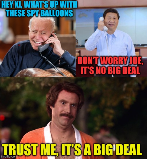 Kind of a Big Deal | HEY XI, WHAT’S UP WITH
THESE SPY BALLOONS; DON’T WORRY JOE,
IT’S NO BIG DEAL; TRUST ME, IT’S A BIG DEAL | image tagged in im kind of a big deal,memes,chinese spy balloon,joe biden,xi jinping,don't worry be happy | made w/ Imgflip meme maker