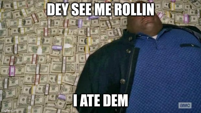 huell money | DEY SEE ME ROLLIN; I ATE DEM | image tagged in huell money | made w/ Imgflip meme maker