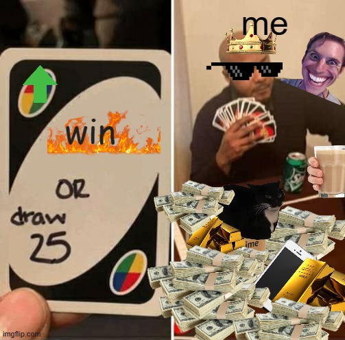 me when i win | me; win | image tagged in memes,uno draw 25 cards | made w/ Imgflip meme maker