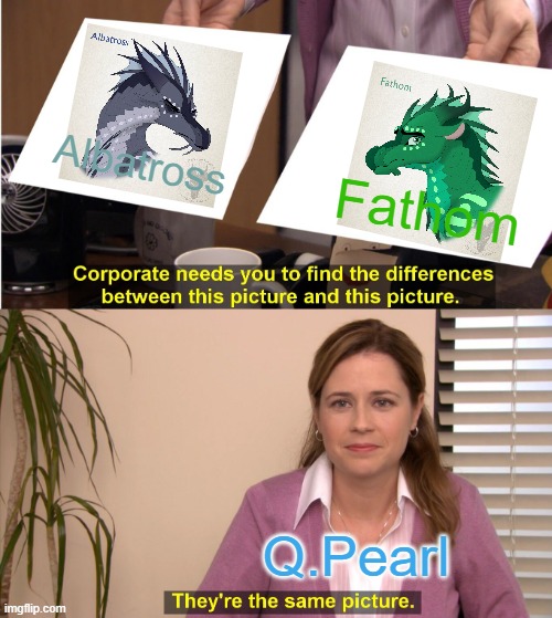 They're The Same Picture | Albatross; Fathom; Q.Pearl | image tagged in memes,they're the same picture | made w/ Imgflip meme maker