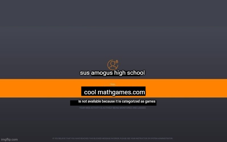 cool math games is blocked by sus amogus high school | sus amogus high school; cool mathgames.com; is not available because it is categorized as games | image tagged in school block screen,memes,funny memes,school memes | made w/ Imgflip meme maker