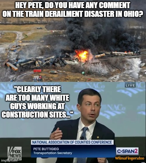 HEY PETE, DO YOU HAVE ANY COMMENT ON THE TRAIN DERAILMENT DISASTER IN OHIO? "CLEARLY THERE ARE TOO MANY WHITE GUYS WORKING AT CONSTRUCTION SITES..."; WilmaFingersdoo | image tagged in palestine,buttigieg,train | made w/ Imgflip meme maker