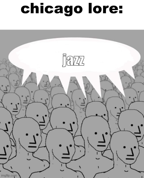 Chicago | chicago lore: jazz | image tagged in chicago | made w/ Imgflip meme maker