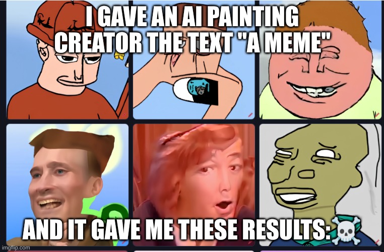 Make this a popular template for OHIO☠ | I GAVE AN AI PAINTING CREATOR THE TEXT "A MEME"; AND IT GAVE ME THESE RESULTS:☠ | image tagged in ohio,only in ohio,funny,bruh moment,epic fail,lol | made w/ Imgflip meme maker