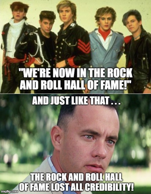 Duran Duran Rock and Roll Hall of Fame And Just Like That . . . | image tagged in duran duran,rock and rll hall of fame,and just like that,forrest gump | made w/ Imgflip meme maker