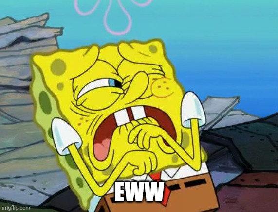 Cringing Spongebob | EWW | made w/ Imgflip meme maker