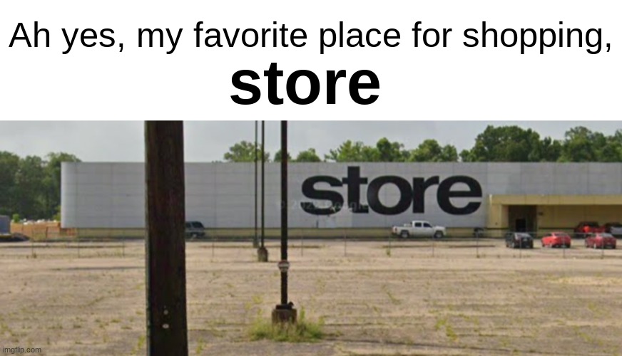 Ah yes, my favorite place for shopping, store | image tagged in blank white template | made w/ Imgflip meme maker