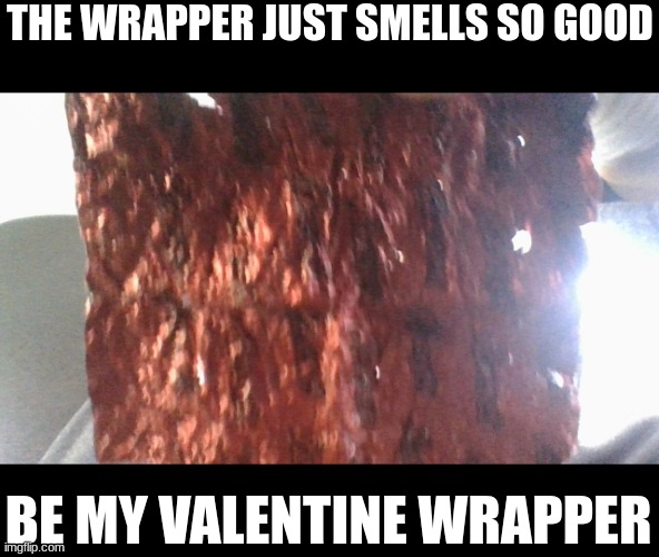 THE WRAPPER JUST SMELLS SO GOOD; BE MY VALENTINE WRAPPER | image tagged in memes,funny | made w/ Imgflip meme maker