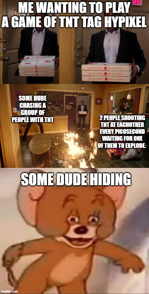 Community troy Pizza Meme | ME WANTING TO PLAY A GAME OF TNT TAG HYPIXEL; SOME DUDE CHASING A GROUP OF PEOPLE WITH TNT; 2 PEOPLE SHOOTING TNT AT EACHOTHER EVERY PICOSECOND WAITING FOR ONE OF THEM TO EXPLODE. SOME DUDE HIDING | image tagged in community troy pizza meme | made w/ Imgflip meme maker