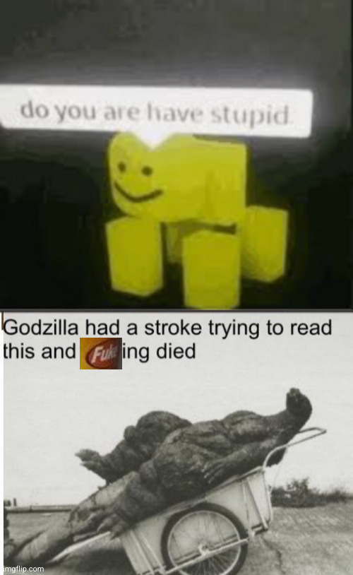 image tagged in do you are have stupid,godzilla | made w/ Imgflip meme maker
