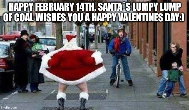 :) | HAPPY FEBRUARY 14TH, SANTA´S LUMPY LUMP OF COAL WISHES YOU A HAPPY VALENTINES DAY:) | image tagged in merry christmas,valentine's day,valentines day,happy valentine's day | made w/ Imgflip meme maker