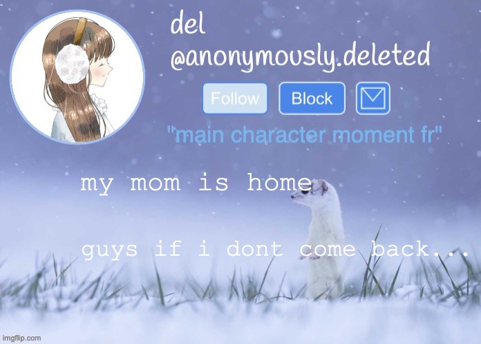 rip | my mom is home; guys if i dont come back... | image tagged in del announcement winter | made w/ Imgflip meme maker