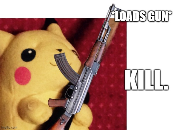 *LOADS GUN* KILL. | made w/ Imgflip meme maker