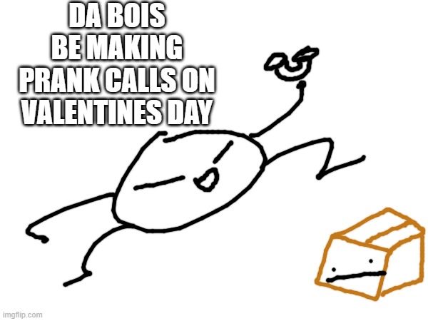 :( | DA BOIS BE MAKING PRANK CALLS ON VALENTINES DAY | made w/ Imgflip meme maker