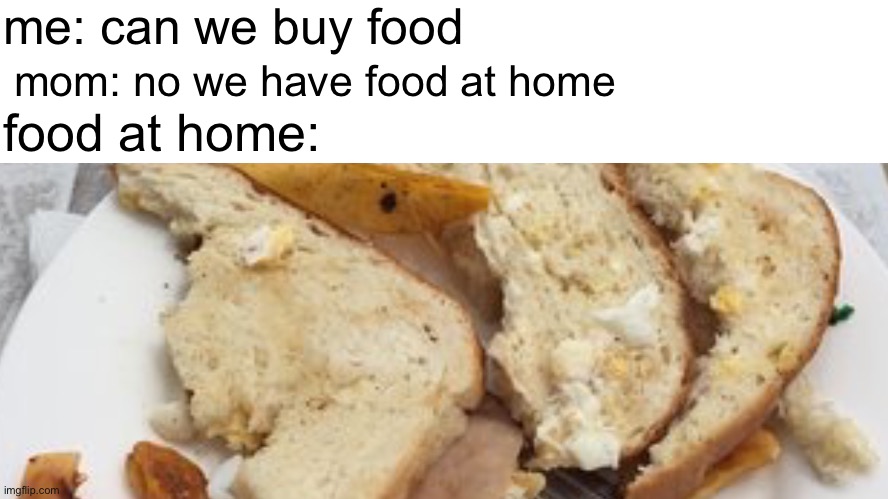 food at home be like ? | me: can we buy food; mom: no we have food at home; food at home: | image tagged in memes,funny,funny memes,best memes,viral,viral meme | made w/ Imgflip meme maker