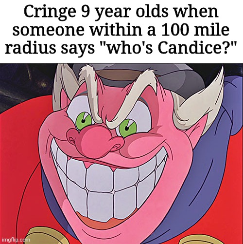 pinocchio they never come back as boys | Cringe 9 year olds when someone within a 100 mile radius says "who's Candice?" | image tagged in pinocchio,cringe | made w/ Imgflip meme maker