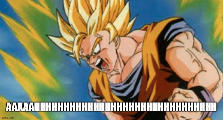 goku screaming | AAAAAHHHHHHHHHHHHHHHHHHHHHHHHHHHHHHH | image tagged in goku screaming | made w/ Imgflip meme maker