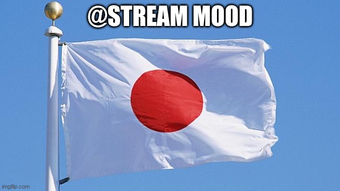 Japan flag | @STREAM MOOD | image tagged in japan flag | made w/ Imgflip meme maker