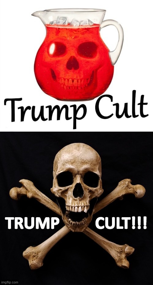 TRUMP CULT | image tagged in trump,cult,kool-aid,beware,crazy man,he's too dangerous to be left alive | made w/ Imgflip meme maker